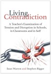'Living Contradiction: A teacher's examination of tension and disruption in schools, in classrooms and in self'
by Sean Warren and Stephen Bigger